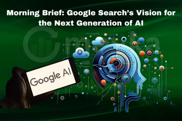 Morning Brief: Google Search’s Vision for the Next Generation of AI
