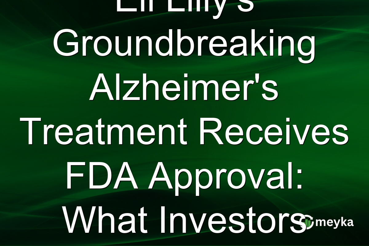 Eli Lilly's Groundbreaking Alzheimer's Treatment Receives FDA Approval: What Investors Need to Know
