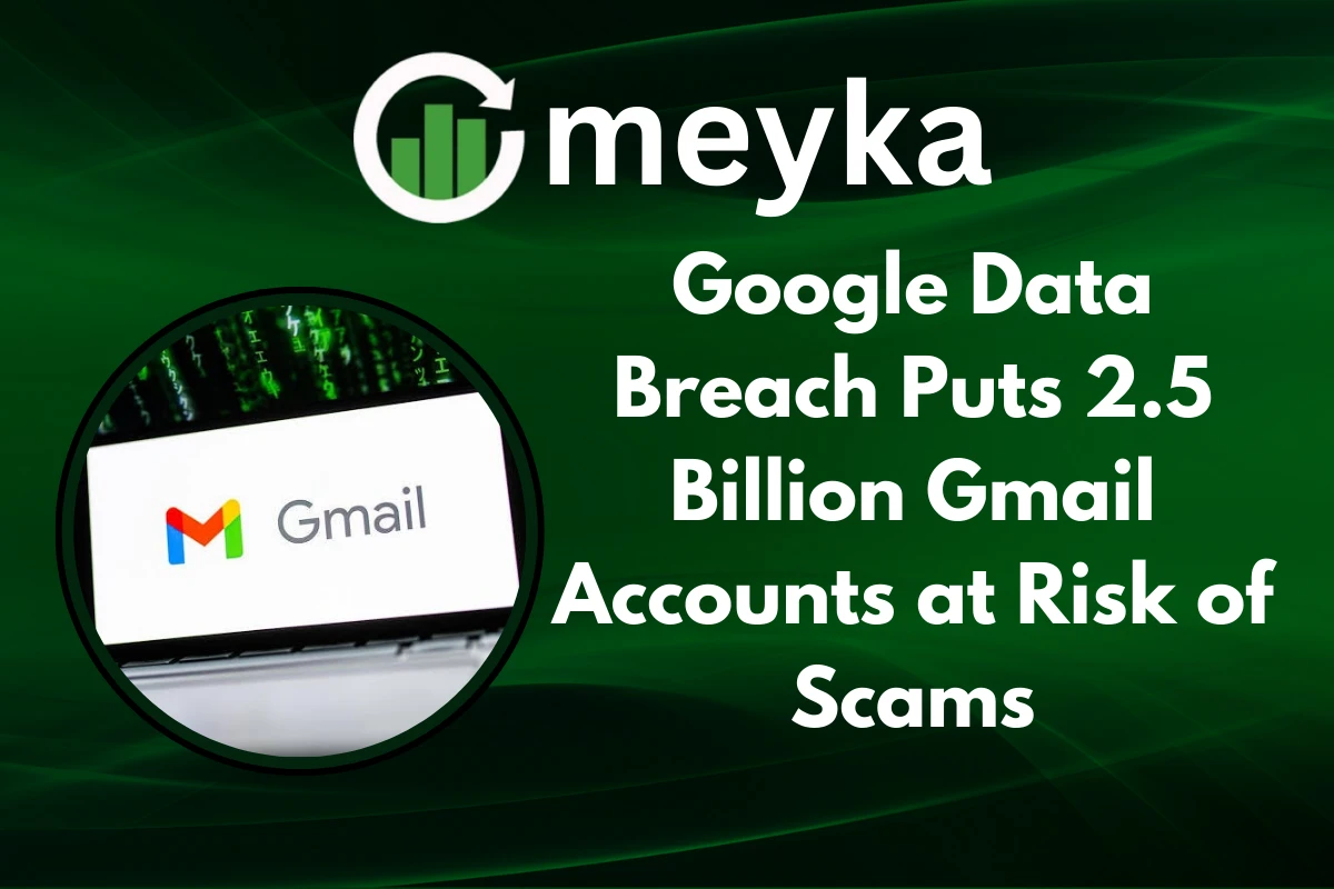 Google Data Breach affecting 2.5 billion Gmail accounts with high risk of phishing