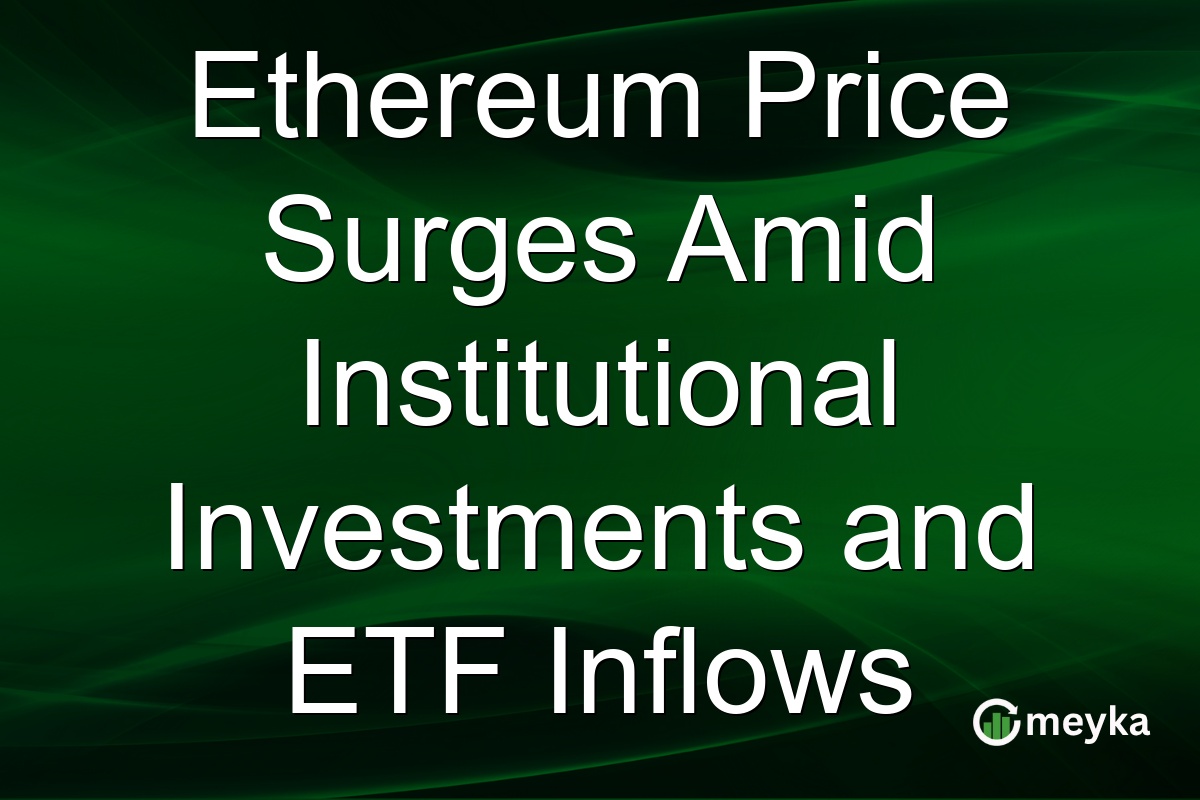 Ethereum Price Surges Amid Institutional Investments and ETF Inflows