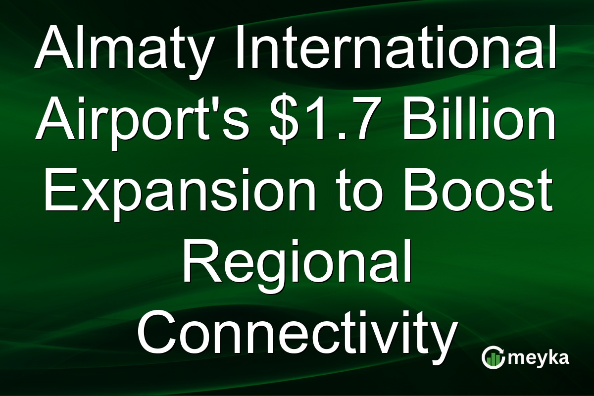 Almaty International Airport's $1.7 Billion Expansion to Boost Regional Connectivity
