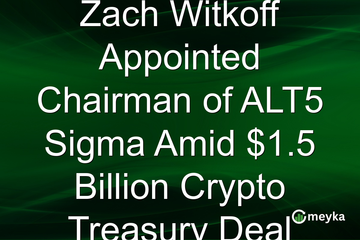 Zach Witkoff Appointed Chairman of ALT5 Sigma Amid $1.5 Billion Crypto Treasury Deal