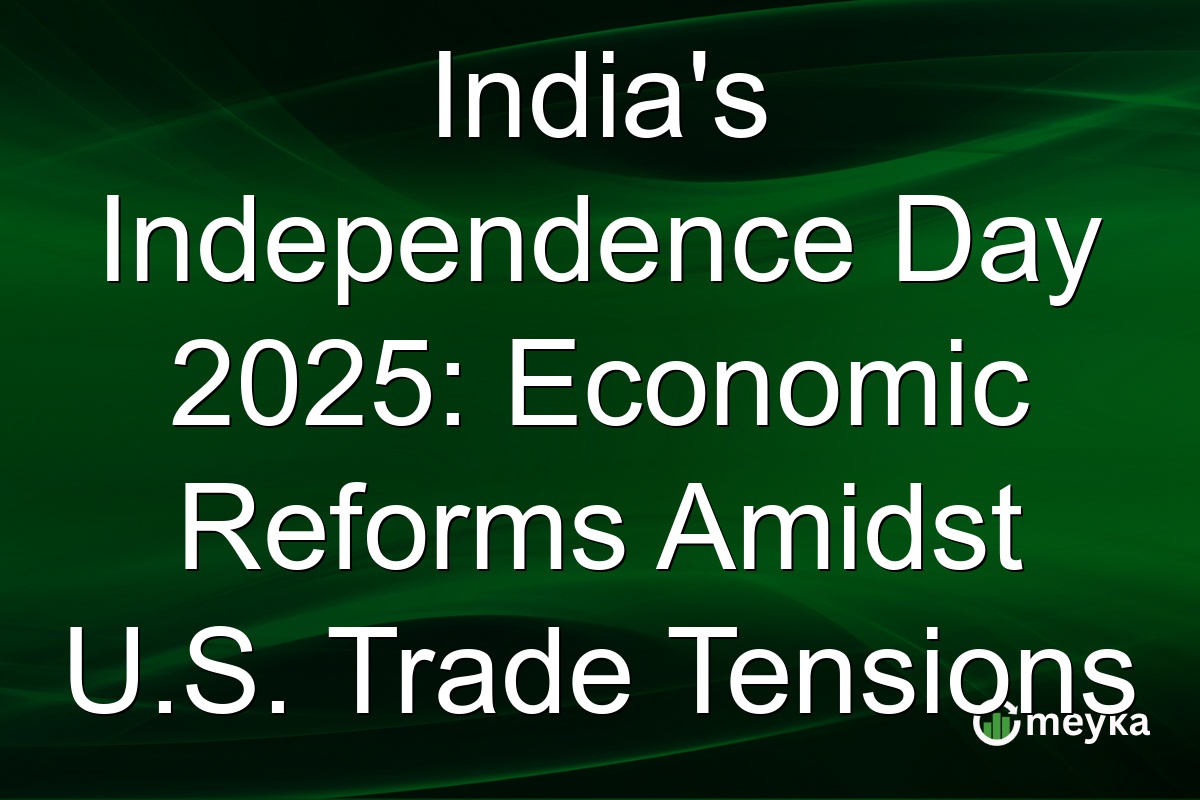 India's Independence Day 2025: Economic Reforms Amidst U.S. Trade Tensions
