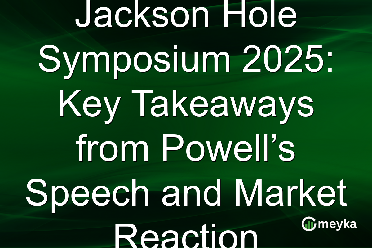 Jackson Hole Symposium 2025: Key Takeaways from Powell’s Speech and Market Reaction
