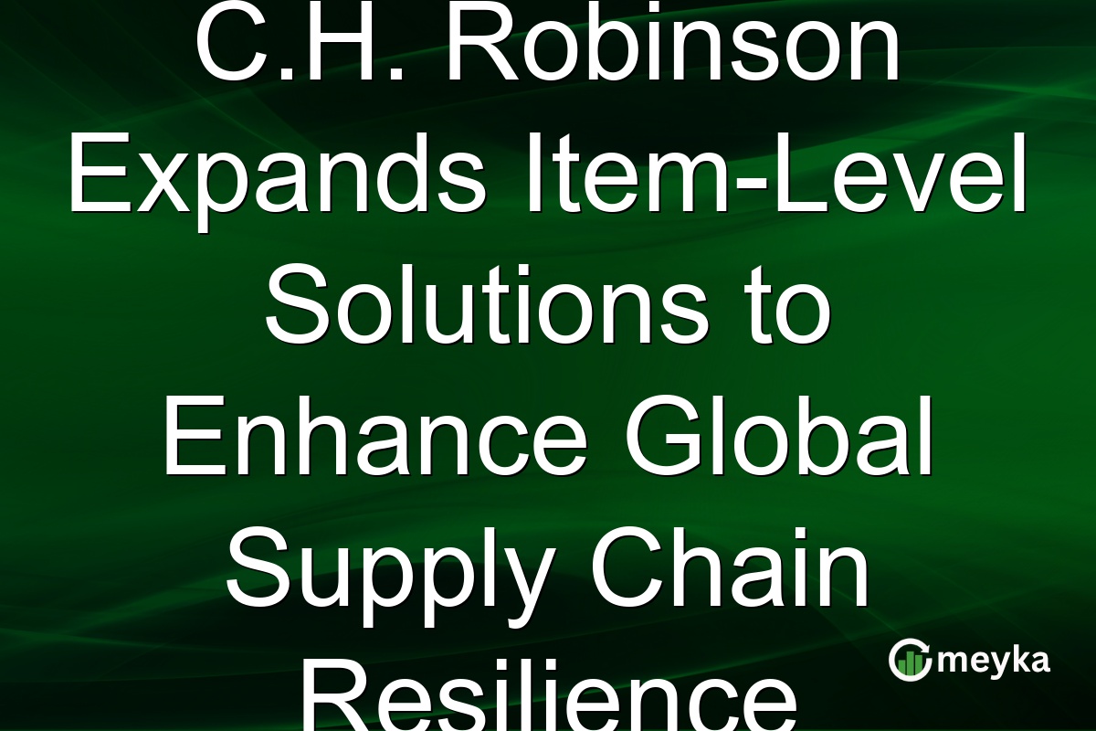 C.H. Robinson Expands Item-Level Solutions to Enhance Global Supply Chain Resilience