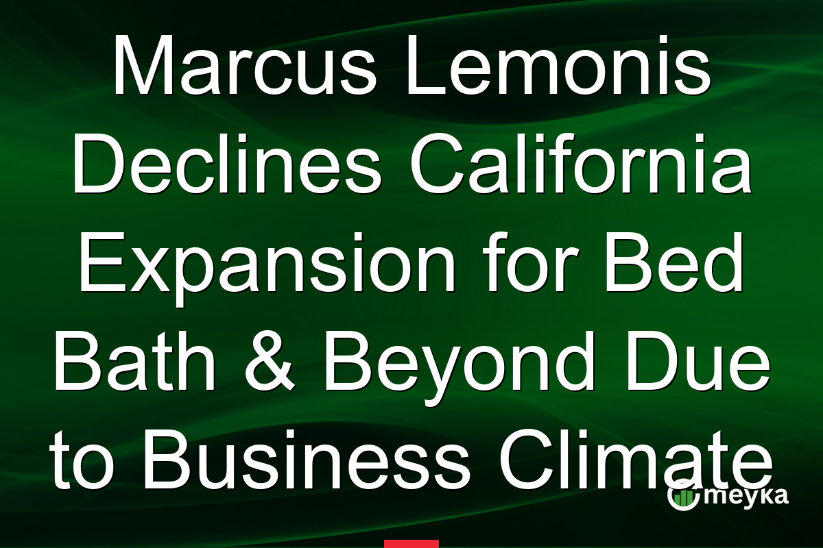 Marcus Lemonis Declines California Expansion for Bed Bath & Beyond Due to Business Climate