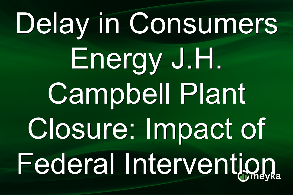 Delay in Consumers Energy J.H. Campbell Plant Closure: Impact of Federal Intervention