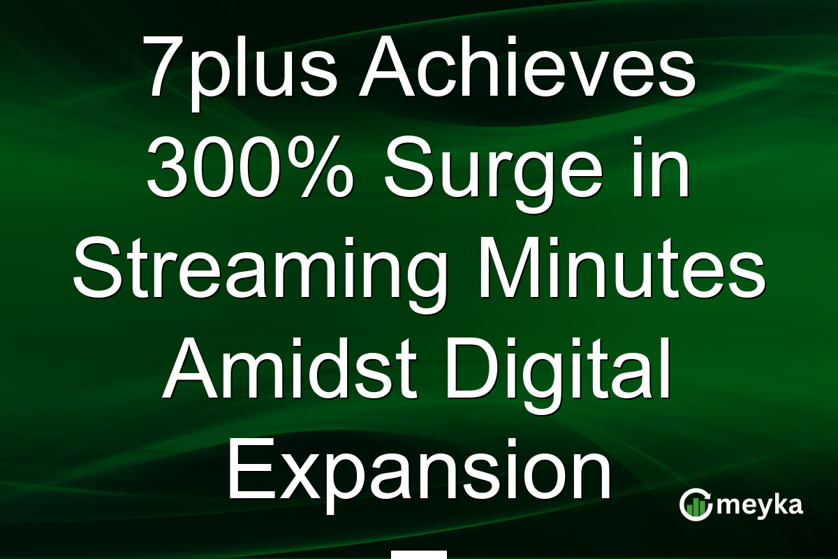 7plus Achieves 300% Surge in Streaming Minutes Amidst Digital Expansion