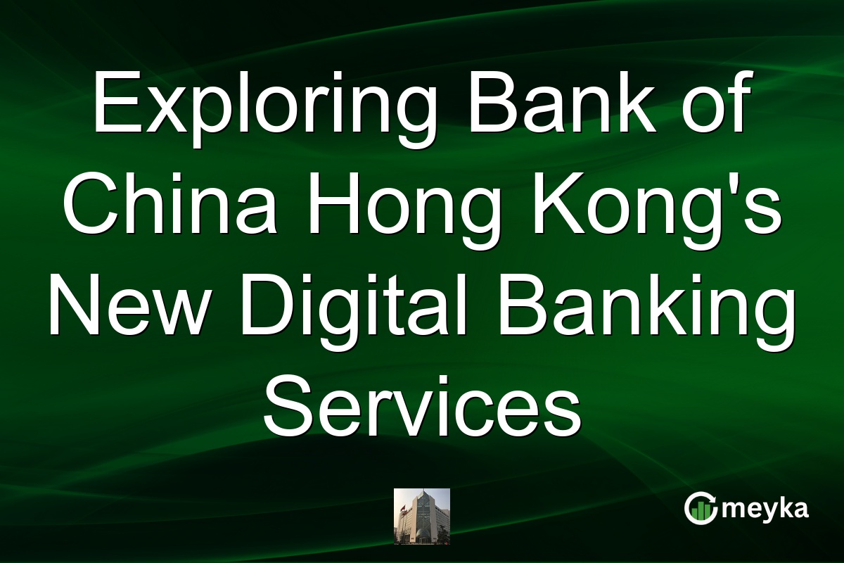 Exploring Bank of China Hong Kong's New Digital Banking Services