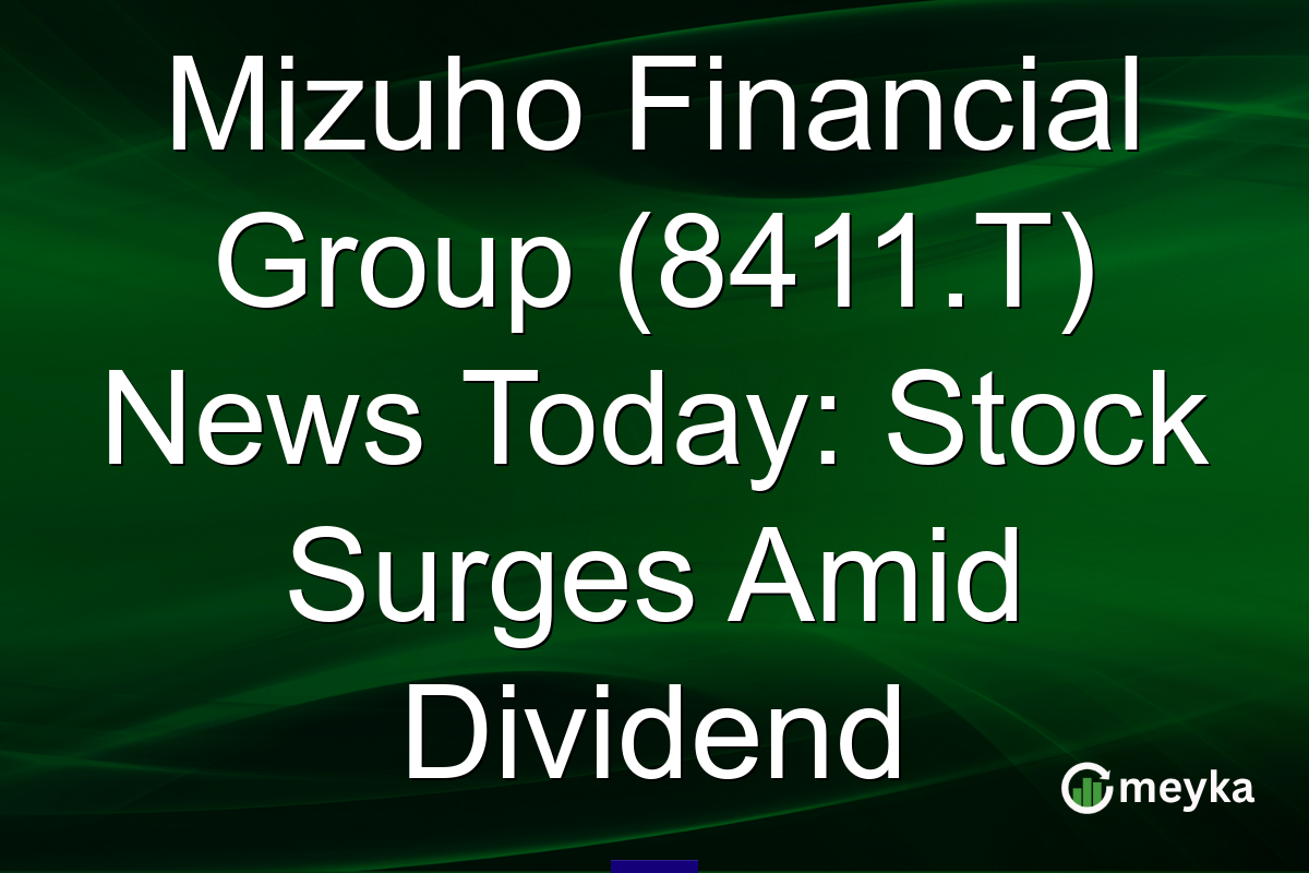Mizuho Financial Group (8411.T) News Today: Stock Surges Amid Dividend