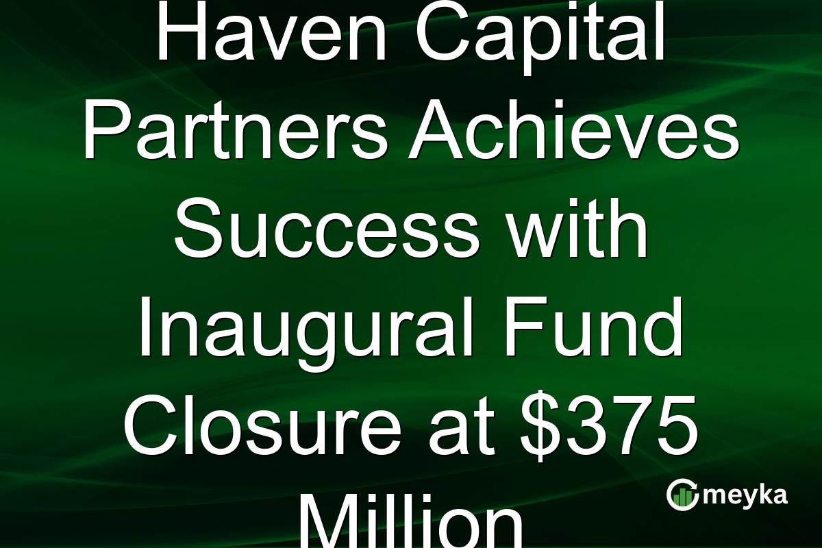 Haven Capital Partners Achieves Success with Inaugural Fund Closure at $375 Million