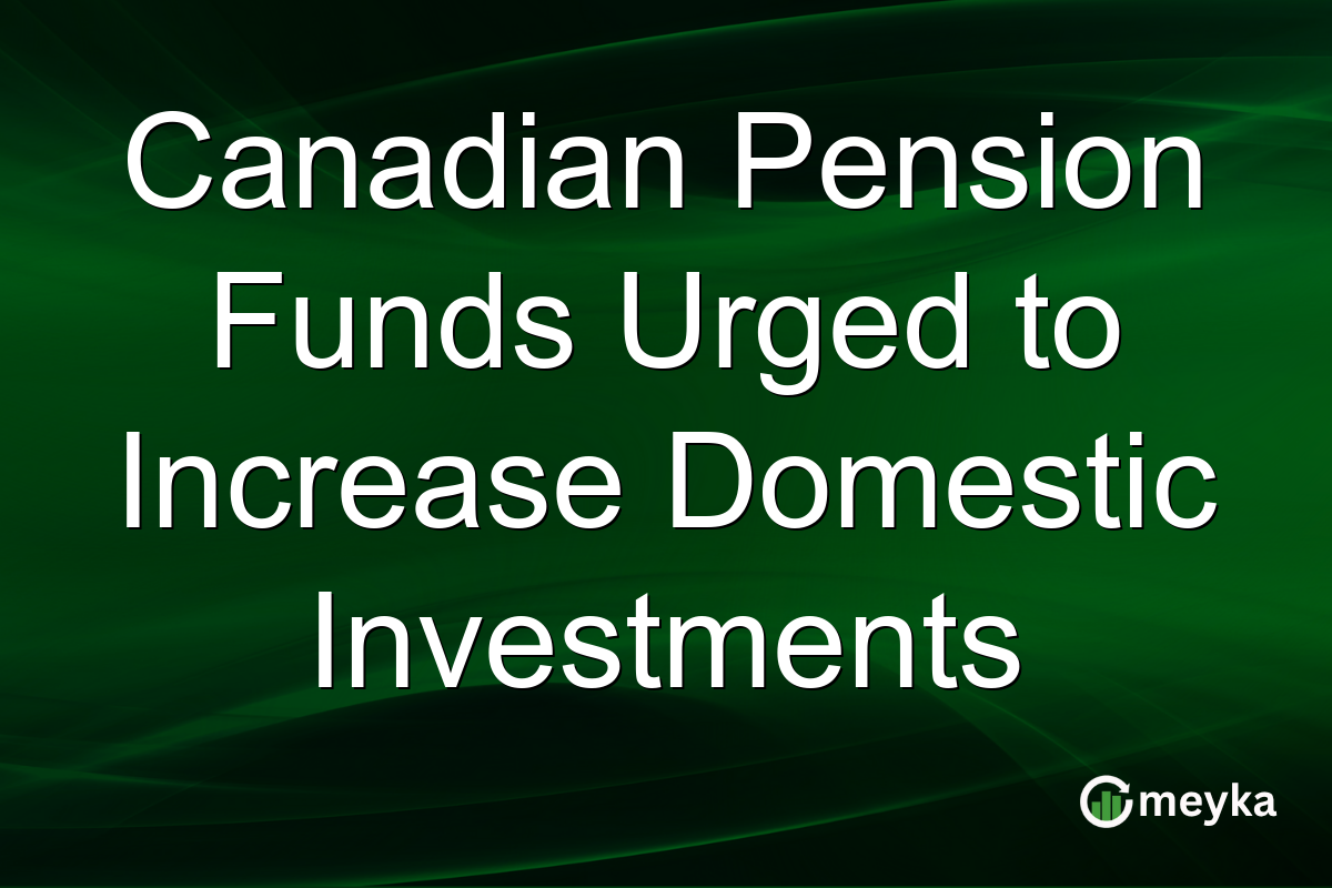 Canadian Pension Funds Urged to Increase Domestic Investments
