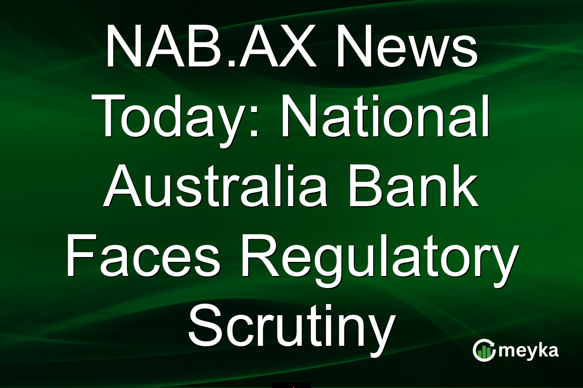 NAB.AX News Today: National Australia Bank Faces Regulatory Scrutiny
