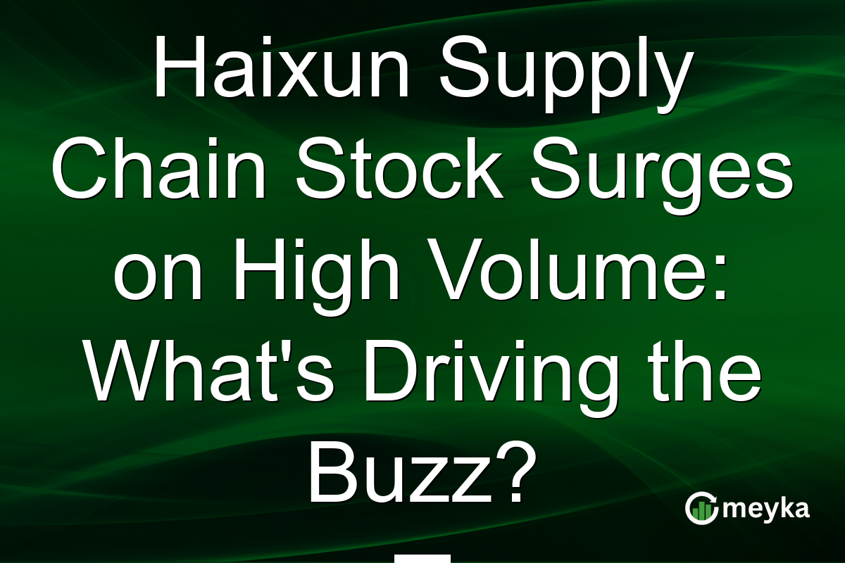Haixun Supply Chain Stock Surges on High Volume: What's Driving the Buzz?