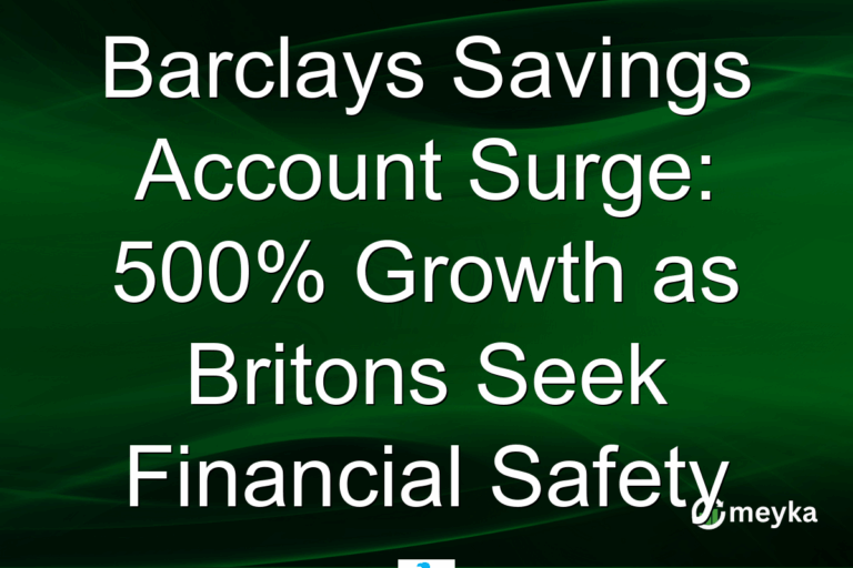 Barclays Savings Account Surge: 500% Growth as Britons Seek Financial Safety