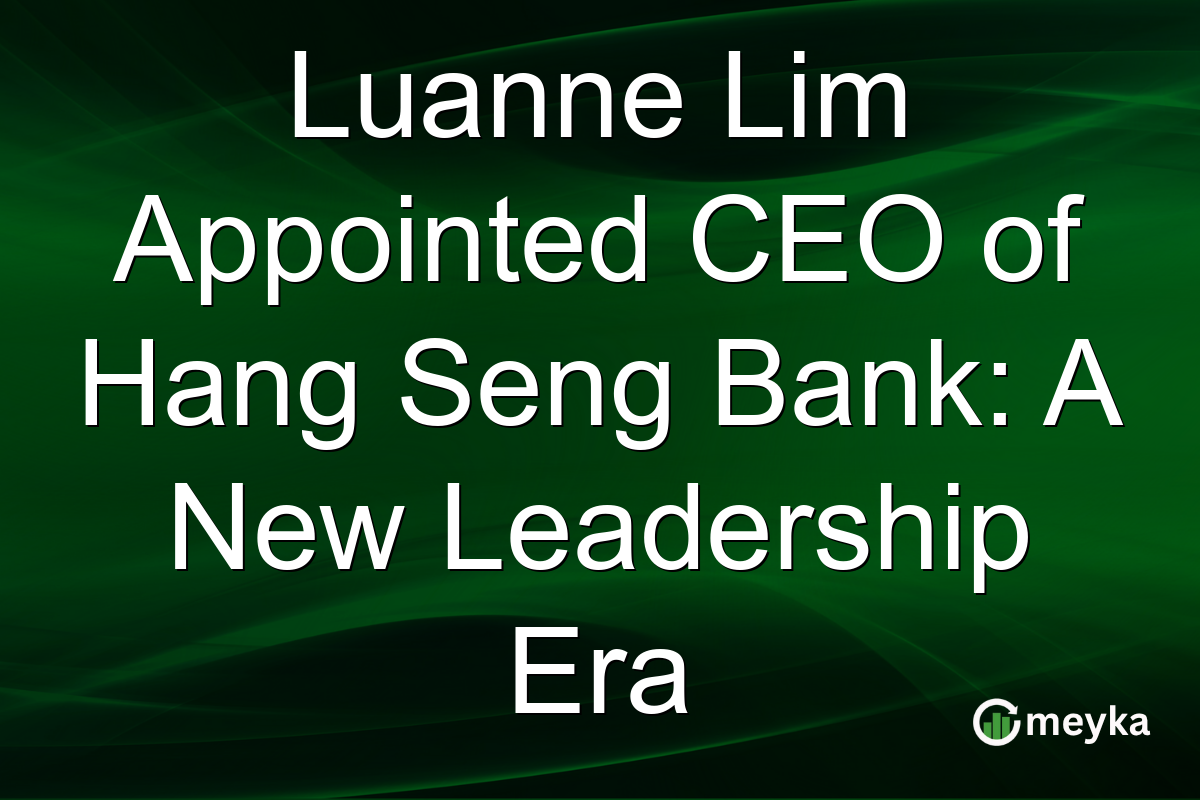 Luanne Lim Appointed CEO of Hang Seng Bank: A New Leadership Era