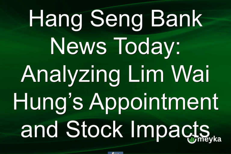 Hang Seng Bank News Today: Analyzing Lim Wai Hung’s Appointment and Stock Impacts