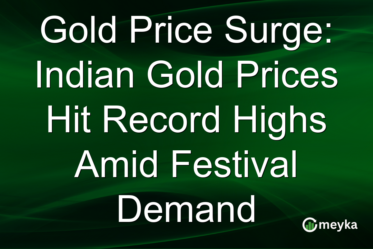 Gold Price Surge: Indian Gold Prices Hit Record Highs Amid Festival Demand