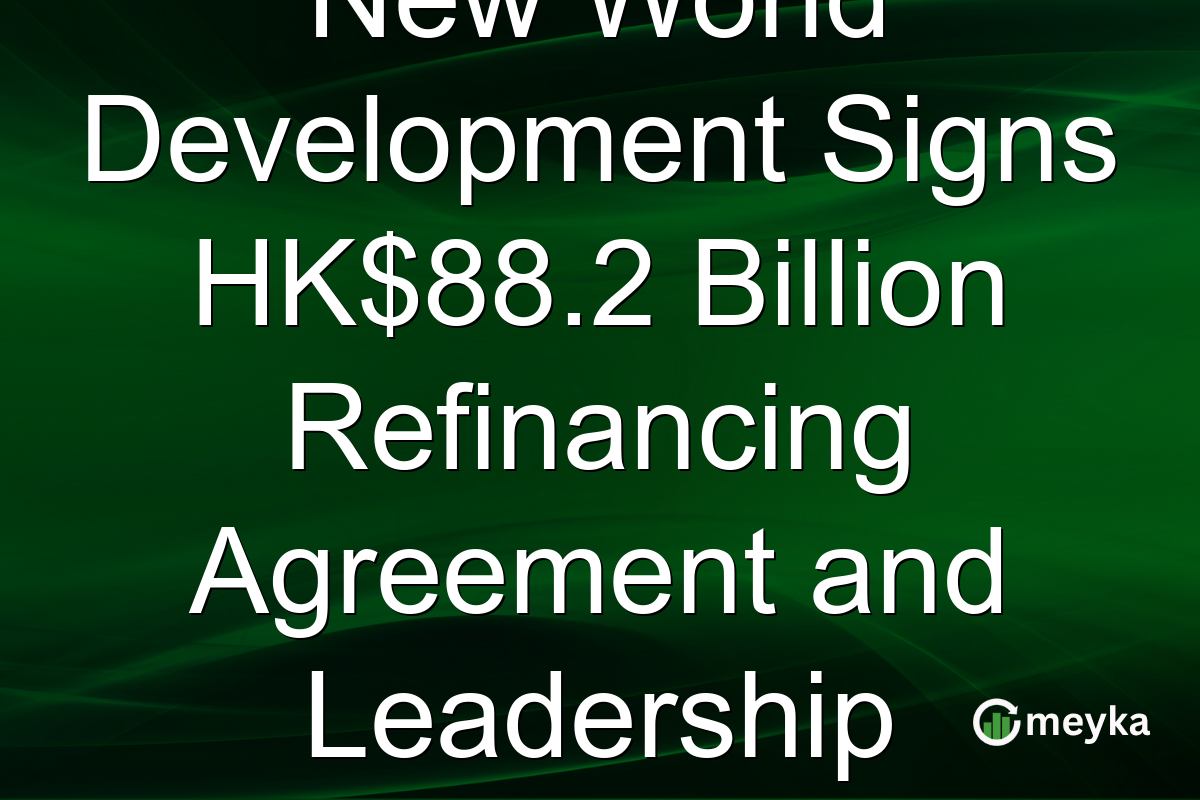 New World Development Signs HK$88.2 Billion Refinancing Agreement and Leadership Resignations