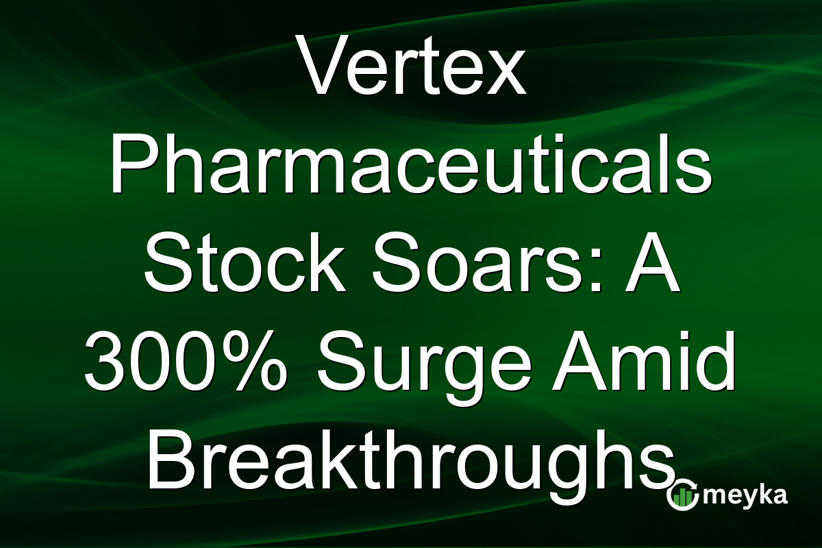Vertex Pharmaceuticals Stock Soars: A 300% Surge Amid Breakthroughs