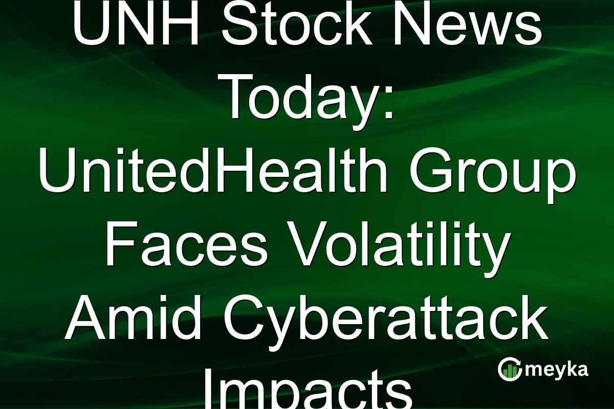 UNH Stock News Today: UnitedHealth Group Faces Volatility Amid Cyberattack Impacts