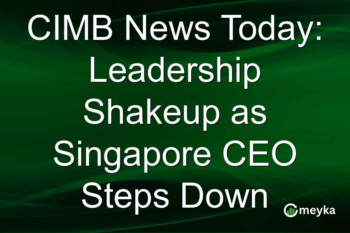 CIMB News Today: Leadership Shakeup as Singapore CEO Steps Down