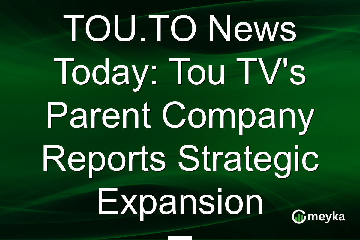 TOU.TO News Today: Tou TV's Parent Company Reports Strategic Expansion