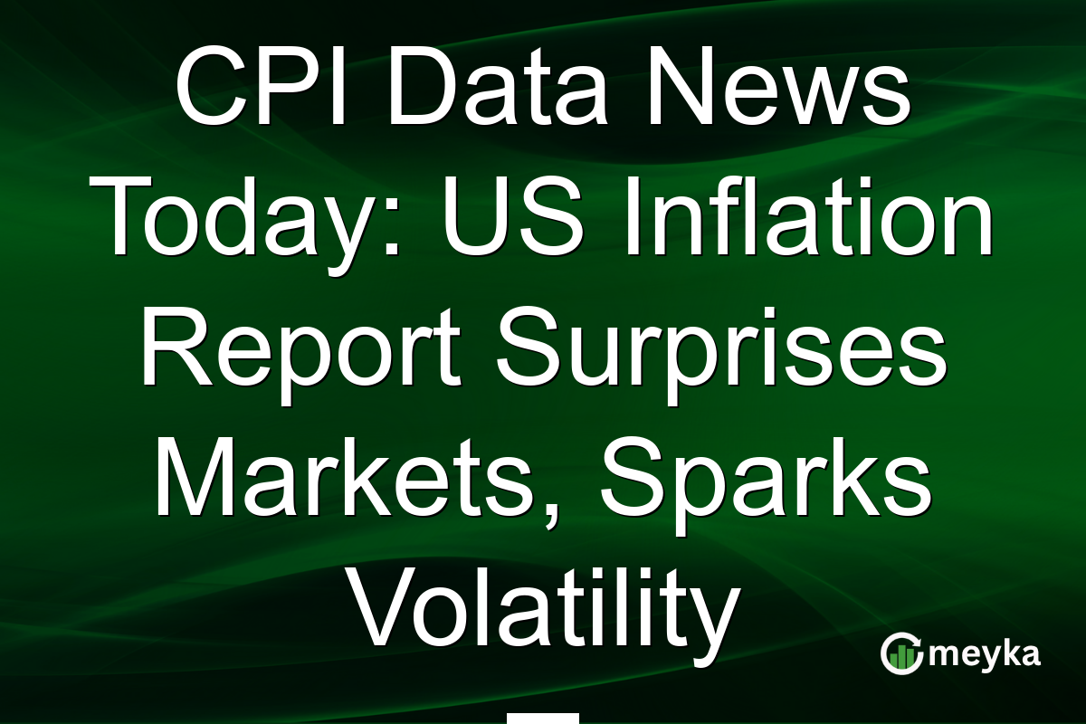 CPI Data News Today: US Inflation Report Surprises Markets, Sparks Volatility