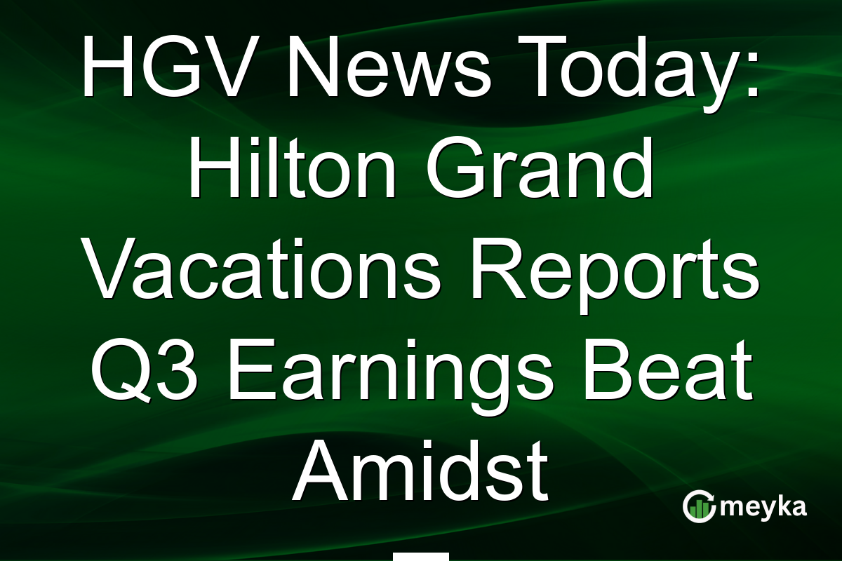 HGV News Today: Hilton Grand Vacations Reports Q3 Earnings Beat Amidst