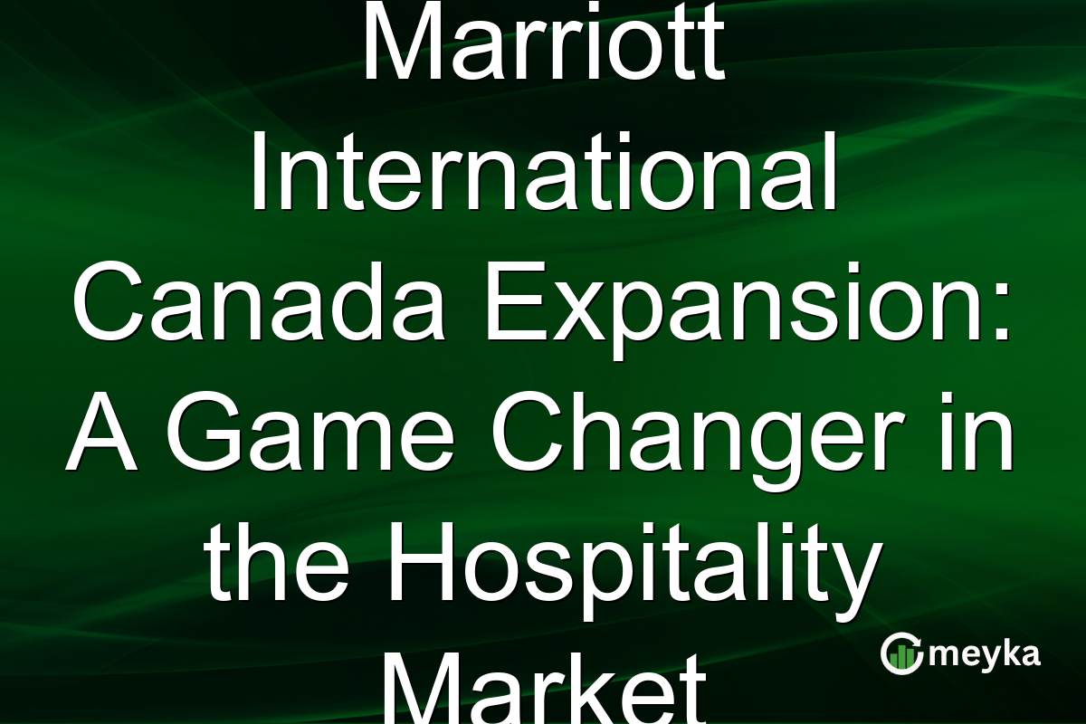 Marriott International Canada Expansion: A Game Changer in the Hospitality Market