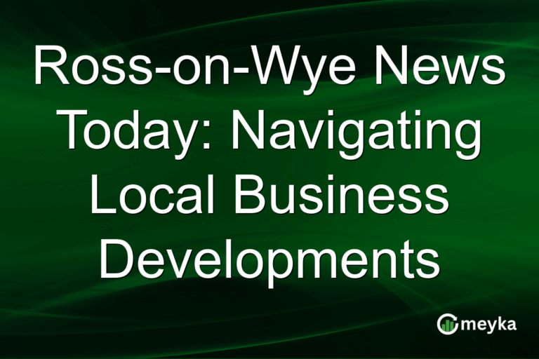 Ross-on-Wye News Today: Navigating Local Business Developments