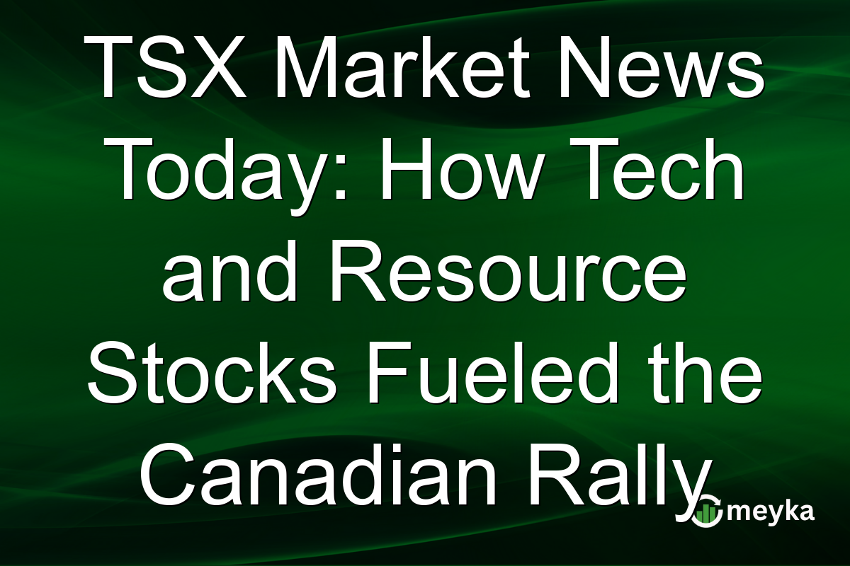 TSX Market News Today: How Tech and Resource Stocks Fueled the Canadian Rally