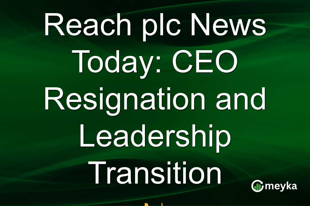 Reach plc News Today: CEO Resignation and Leadership Transition