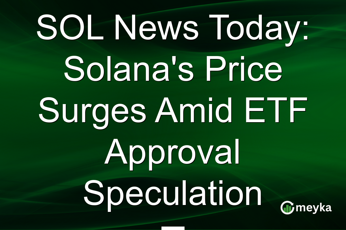SOL News Today: Solana's Price Surges Amid ETF Approval Speculation