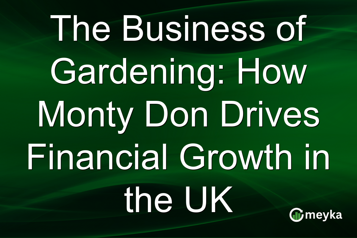 The Business of Gardening: How Monty Don Drives Financial Growth in the UK