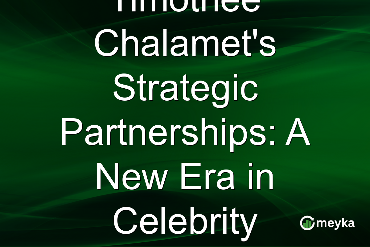 Timothée Chalamet's Strategic Partnerships: A New Era in Celebrity Endorsements