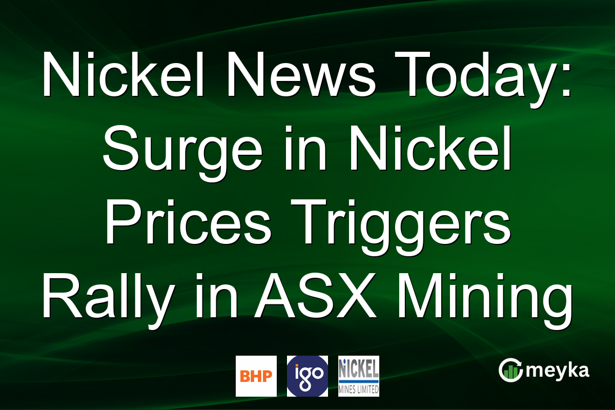 Nickel News Today: Surge in Nickel Prices Triggers Rally in ASX Mining
