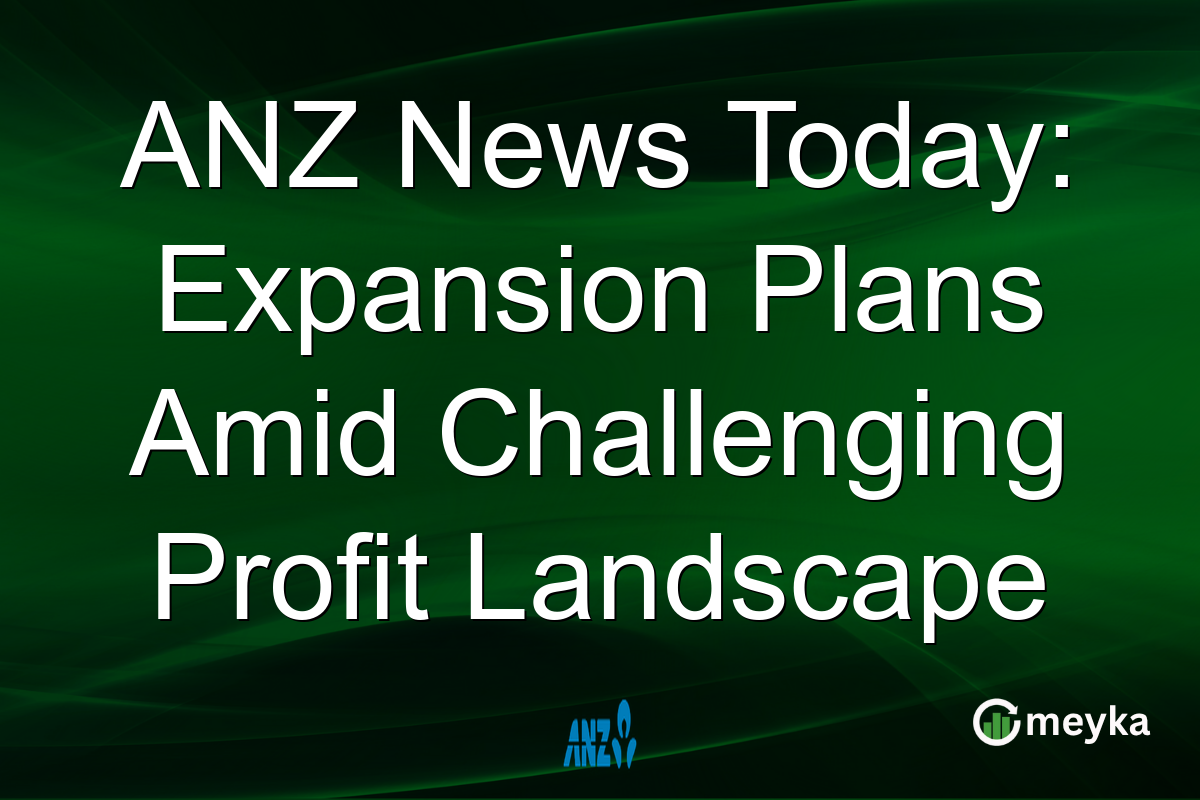ANZ News Today: Expansion Plans Amid Challenging Profit Landscape