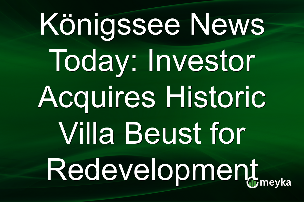 Königssee News Today: Investor Acquires Historic Villa Beust for Redevelopment