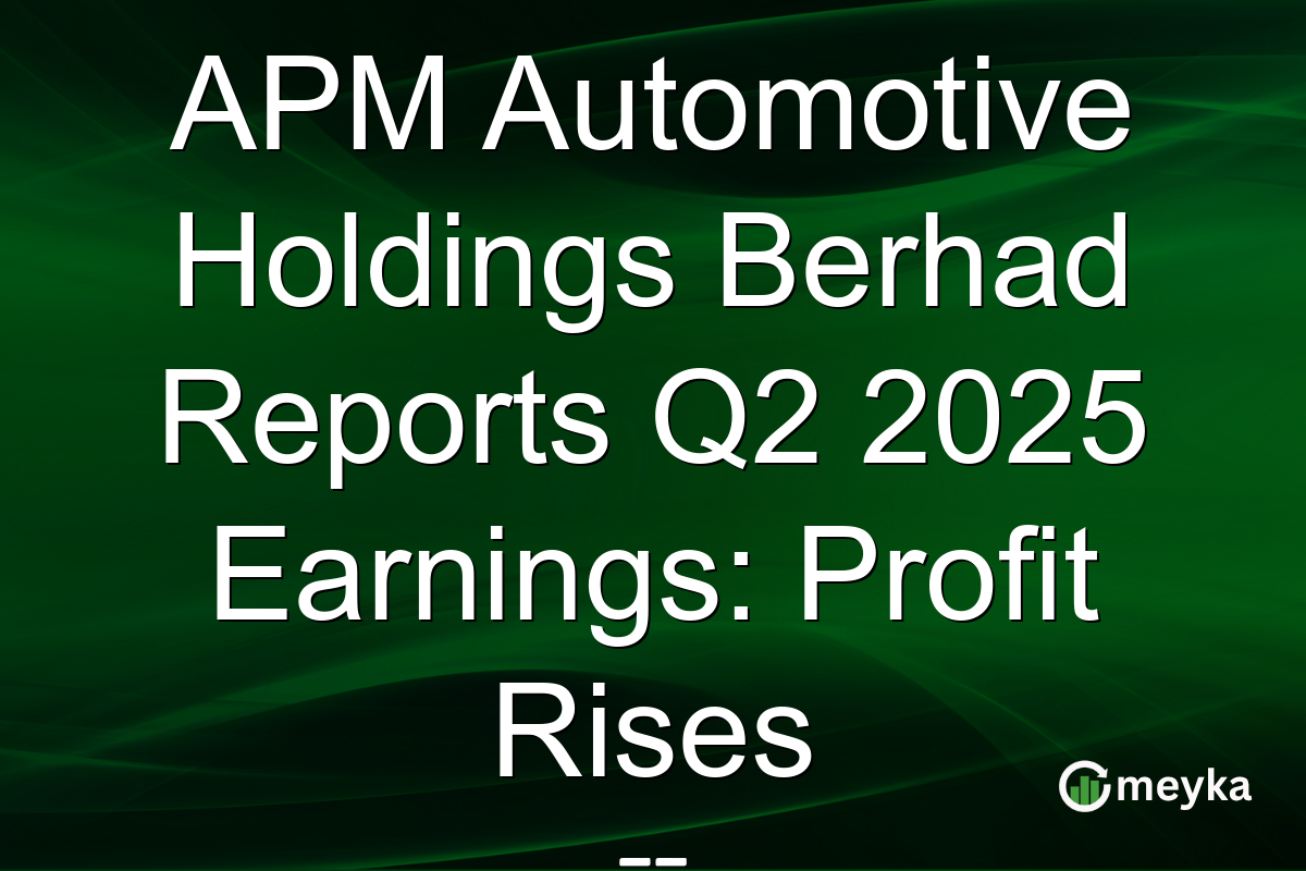 APM Automotive Holdings Berhad Reports Q2 2025 Earnings: Profit Rises