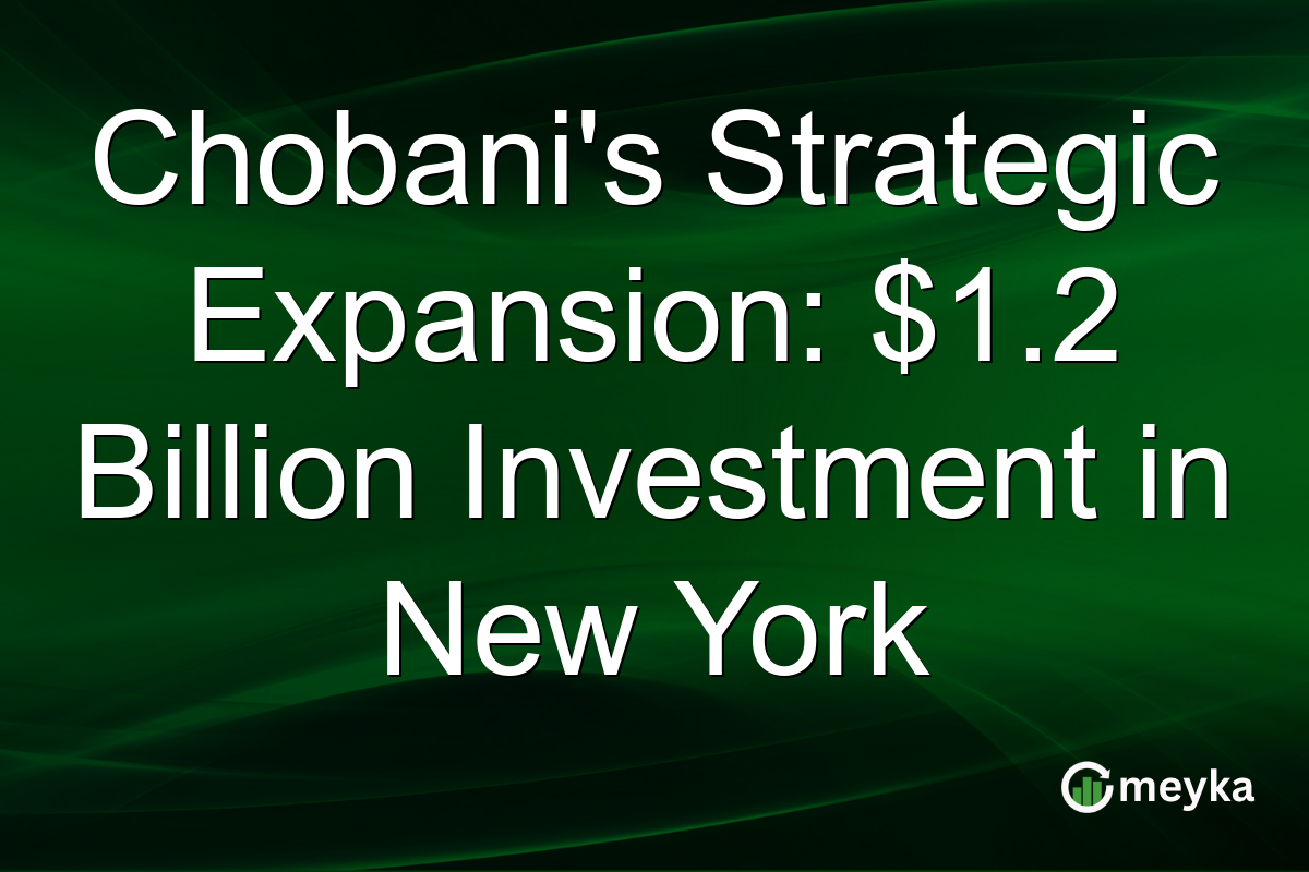 Chobani's Strategic Expansion: $1.2 Billion Investment in New York