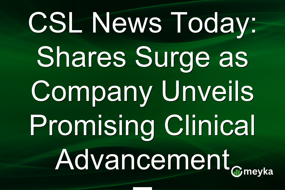 CSL News Today: Shares Surge as Company Unveils Promising Clinical Advancement