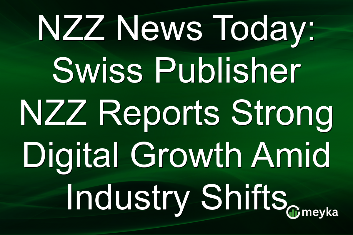 NZZ News Today: Swiss Publisher NZZ Reports Strong Digital Growth Amid Industry Shifts
