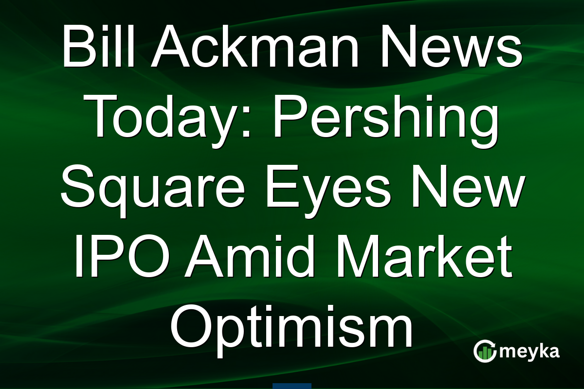 Bill Ackman News Today: Pershing Square Eyes New IPO Amid Market Optimism