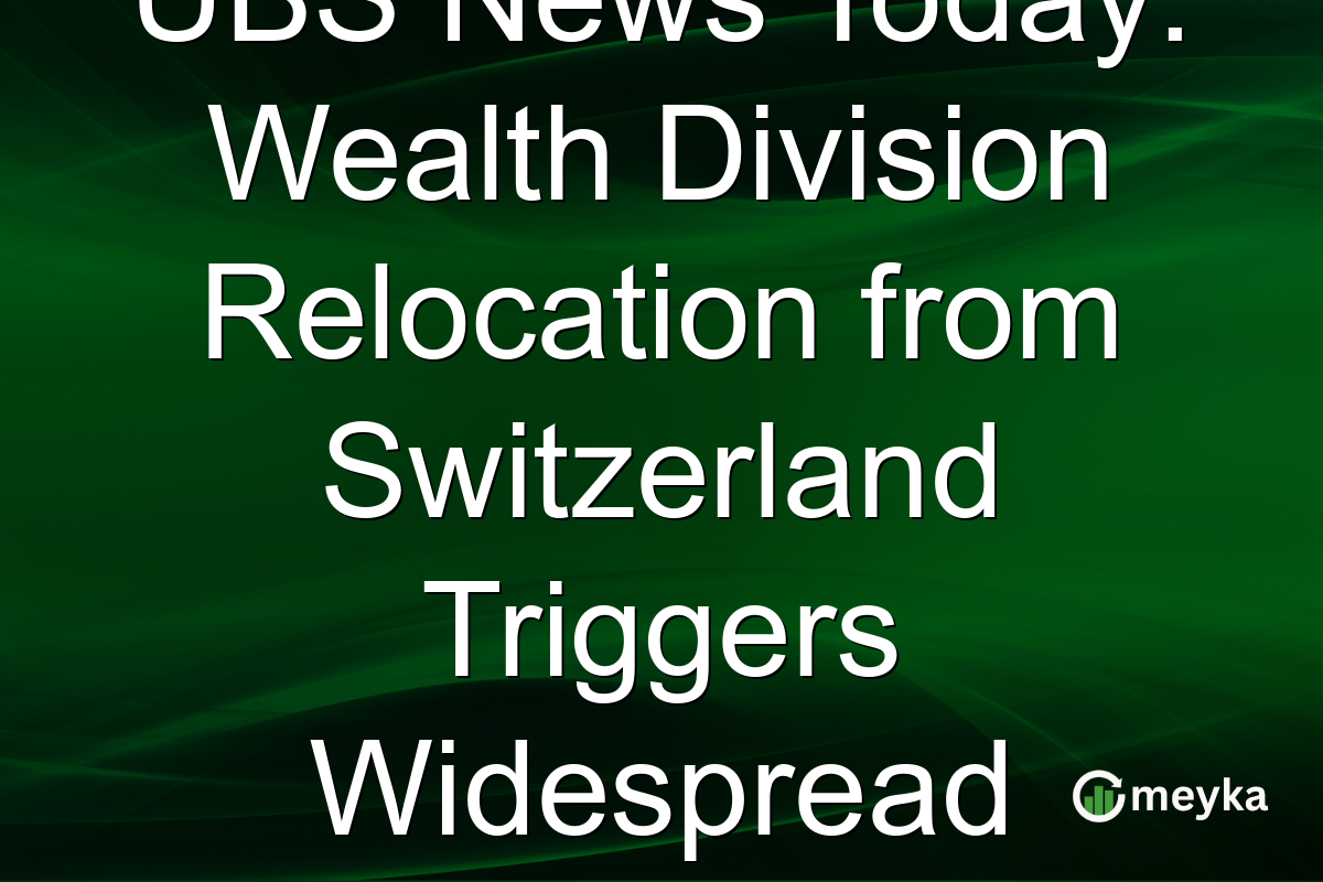 UBS News Today: Wealth Division Relocation from Switzerland Triggers Widespread Reactions