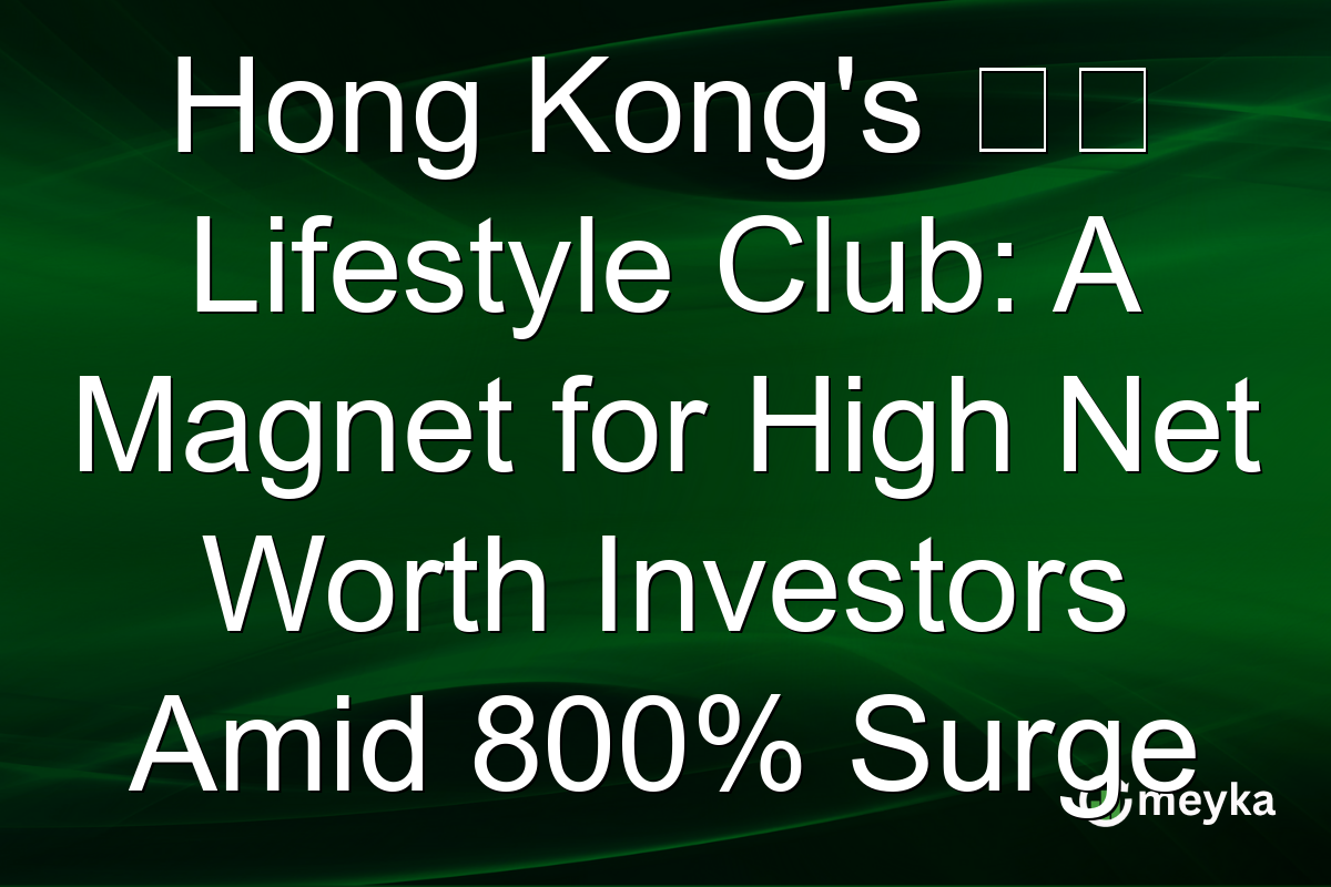 Hong Kong's 星薈 Lifestyle Club: A Magnet for High Net Worth Investors Amid 800% Surge