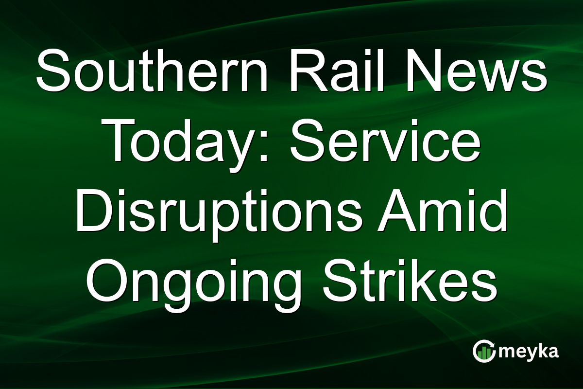 Southern Rail News Today: Service Disruptions Amid Ongoing Strikes