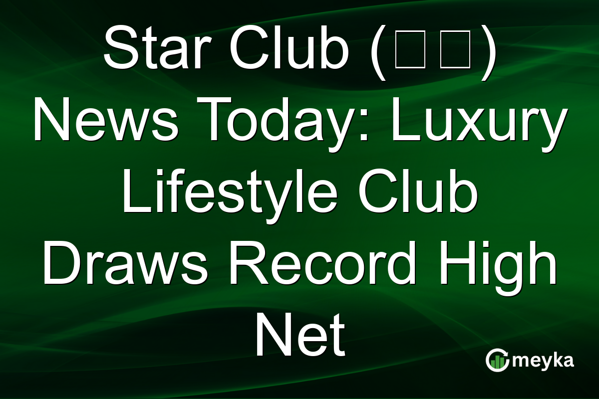 Star Club (星薈) News Today: Luxury Lifestyle Club Draws Record High Net