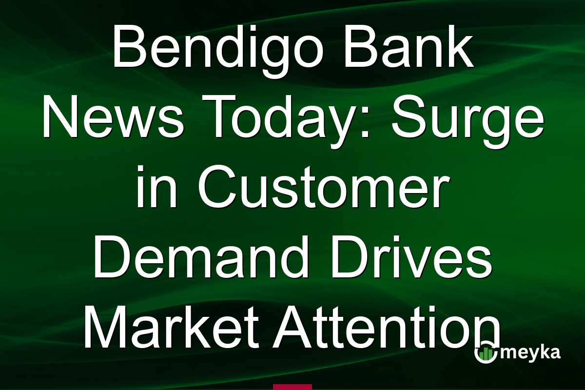 Bendigo Bank News Today: Surge in Customer Demand Drives Market Attention