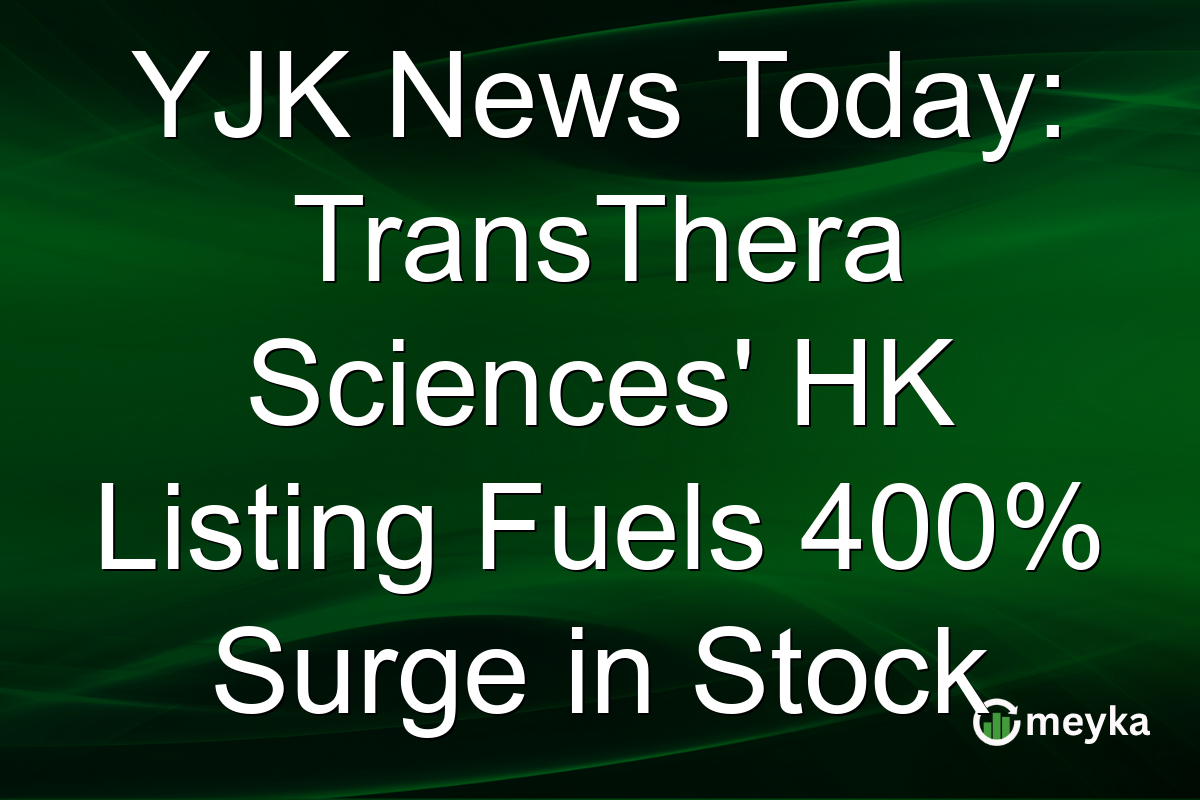 YJK News Today: TransThera Sciences' HK Listing Fuels 400% Surge in Stock